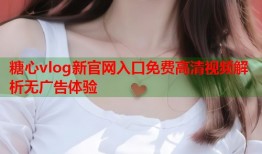 糖心vlog新官网入口免费高清视频解析无广告体验