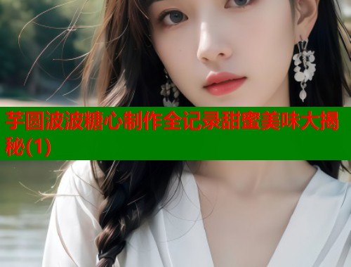 芋圆波波糖心制作全记录甜蜜美味大揭秘(1)